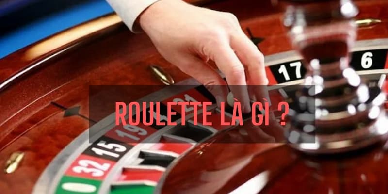 Tìm hiểu khái niệm trò chơi Roulette