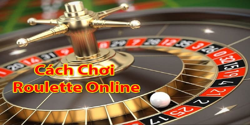 Cách Chơi Roulette Ăn Tiền Thật Chi Tiết Từ A Đến Z