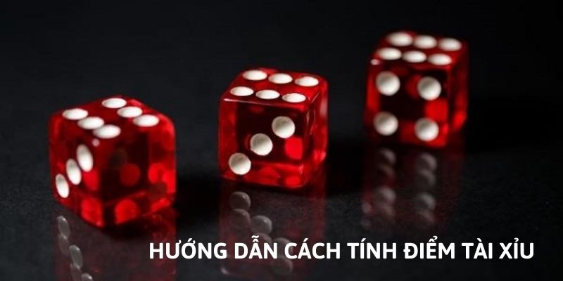 Hướng dẫn cách tính điểm trong game tài xỉu online