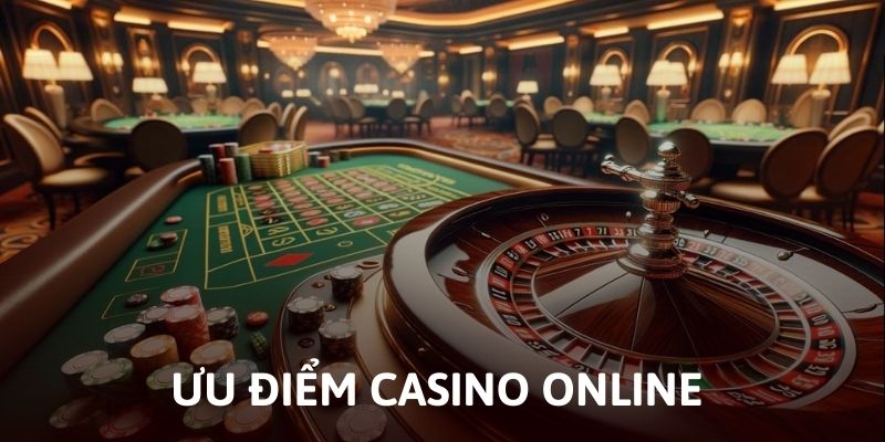 Ưu điểm casino online tại Nhà Cái Uy Tín